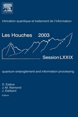 Quantum Entanglement and Information Processing: Volume 79: Lecture Notes of the Les Houches Summer School 2003 - Les Houches (Hardback)