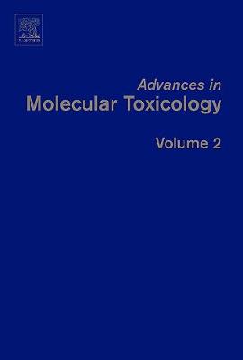 Advances in Molecular Toxicology: Volume 2 - Advances in Molecular Toxicology (Hardback)