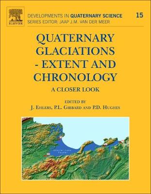 Quaternary Glaciations - Extent and Chronology: Volume 15: A Closer Look - Developments in Quaternary Science (Hardback)