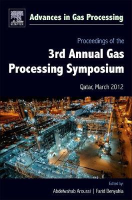 Proceedings of the 3rd International Gas Processing Symposium: Volume 3: Qatar, March 2012 - Advances in Gas Processing (Hardback)