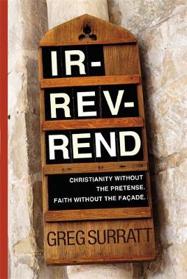 Ir-Rev-Rend: Christianity Without the Pretense, Faith Without the Facade (Hardback)