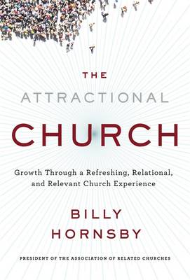 The Attractional Church: Growth Through a Refreshing, Relational, and Relevant Church Experience (Hardback)