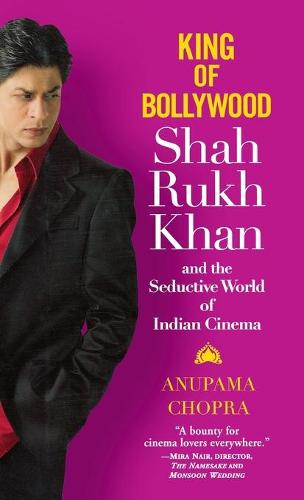 King of Bollywood: Shah Rukh Khan and the Seductive World of Indian Cinema (Hardback)