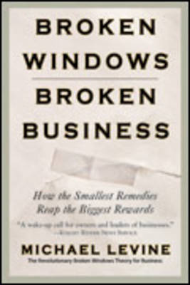 Broken Windows, Broken Business: How the Smallest Remedies Reap the Biggest Rewards (Paperback)