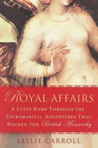 Royal Affairs: A Lusty Romp Through the Extramarital Adventures that Rocked the British Monarachy (Paperback)