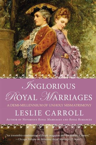 Inglorious Royal Marriages: A Demi-Millennium of Unholy Mismatrimony (Paperback)