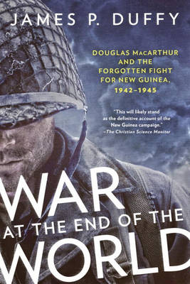 War At The End Of The World: Douglas MacArthur and the Forgotten Fight For New Guinea, 1942-1945 (Paperback)
