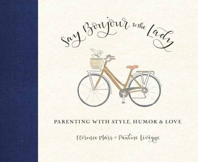 Say Bonjour To The Lady: Parenting from Paris to New York (Hardback)