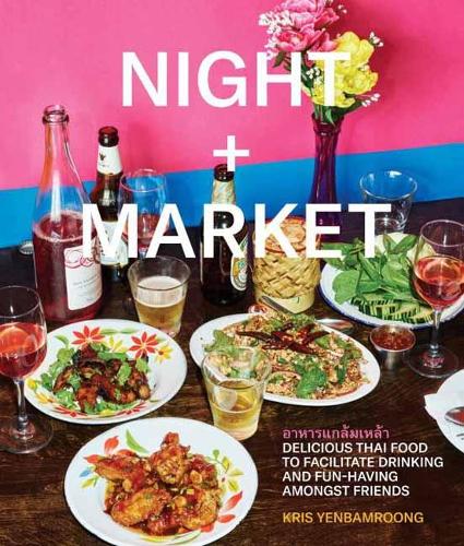 Night + Market: Delicious Thai Food to Facilitate Drinking and Fun-Having Amongst Friends (Hardback)