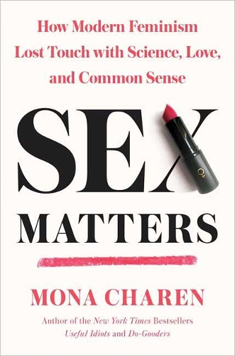 Sex Matters: How Modern Feminism Lost Touch with Science, Love, and Common Sense (Hardback)