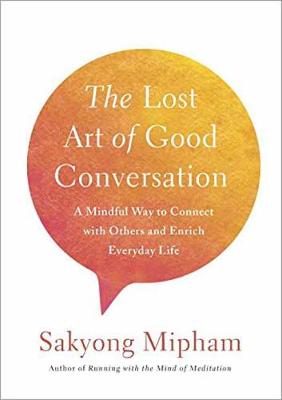 The Lost Art Of Good Conversation: A Mindful Way to Connect with Others and Enrich Everyday Life (Hardback)