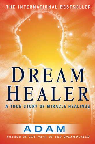 Dreamhealer: A True Story of Miracle Healings (Paperback)