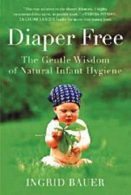 Diaper Free: The Gentle Wisdom of Infant Hygiene (Paperback)