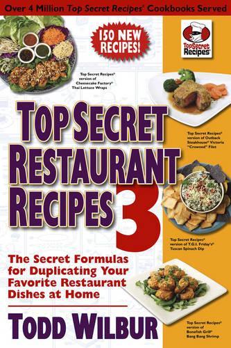 Top Secret Restaurant Recipes 3: The Secret Formulas for Duplicating Your Favorite Restaurant Dishes at Home (Paperback)