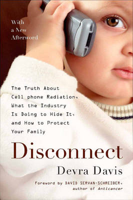 Disconnect: The Truth About Cell Phone Radiation, What the Industry is Doing to Hide It, and How to Protect Your Family (Paperback)
