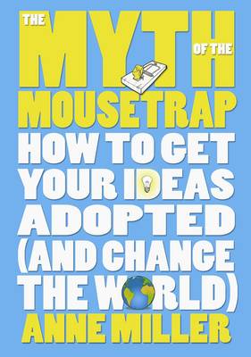 The Myth of the Mousetrap: How Your Ideas Can Change the World (Hardback)