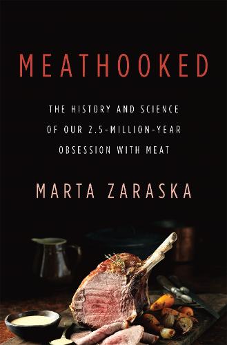 Meathooked: The History and Science of Our 2.5-Million-Year Obsession with Meat (Hardback)