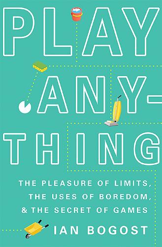 Play Anything: The Pleasure of Limits, the Uses of Boredom, and the Secret of Games (Hardback)