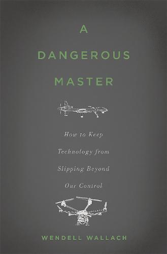 A Dangerous Master: How to Keep Technology from Slipping Beyond Our Control (Hardback)
