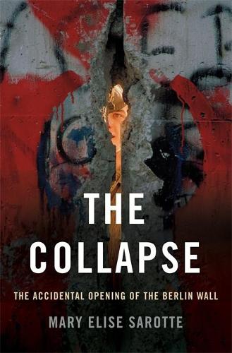 The Collapse: The Accidental Opening of the Berlin Wall (Hardback)