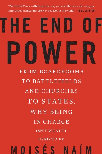 The End of Power: From Boardrooms to Battlefields and Churches to States, Why Being In Charge Isn't What It Used to Be (Paperback)