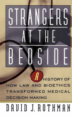 Strangers At The Bedside: A History Of How Law And Bioethics Transformed Medical Decision Making (Paperback)