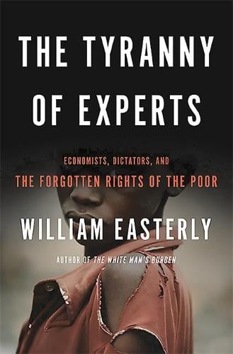 The Tyranny of Experts: Economists, Dictators, and the Forgotten Rights of the Poor (Paperback)