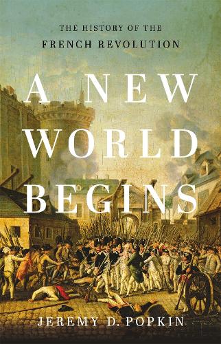 A New World Begins: The History of the French Revolution (Hardback)