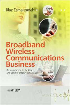 Broadband Wireless Communications Business: An Introduction to the Costs and Benefits of New Technologies (Hardback)