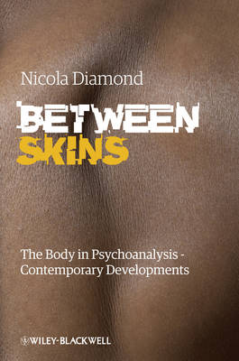 Between Skins: The Body in Psychoanalysis - Contemporary Developments (Hardback)