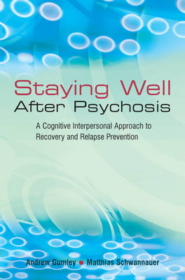 Staying Well After Psychosis: A Cognitive Interpersonal Approach to Recovery and Relapse Prevention (Paperback)