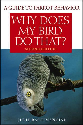 Why Does My Bird Do That?: A Guide to Parrot Behavior (Paperback)