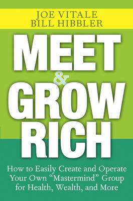 Meet and Grow Rich: How to Easily Create and Operate Your Own "Mastermind" Group for Health, Wealth, and More (Hardback)