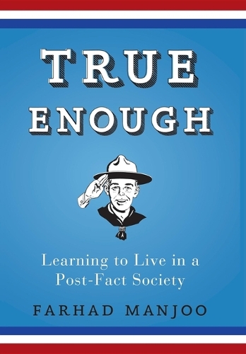 True Enough: Learning to Live in a Post Fact Society (Hardback)