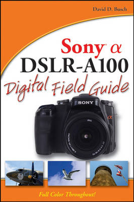 Sony Alpha DSLR-A100 Digital Field Guide - Digital Field Guide (Paperback)