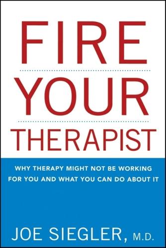 Fire Your Therapist: Why Therapy Might Not Be Working for You and What You Can Do About It (Paperback)