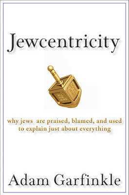 Jewcentricity: Why the Jews are Praised, Blamed, and Used to Explain Just About Everything (Hardback)