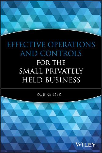 Effective Operations and Controls for the Small Privately Held Business: A Guide for Small to Midsized Privately Held Businesses (Hardback)