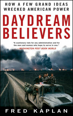 Daydream Believers: How a Few Grand Ideas Wrecked American Power (Paperback)