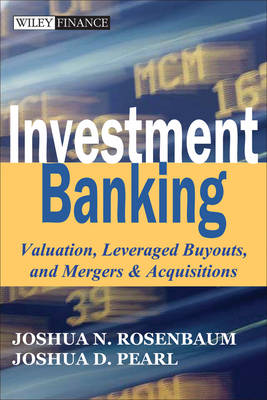 Investment Banking: Valuation, Leveraged Buyouts, and Mergers and Acquisitions - Wiley Finance Series (Hardback)