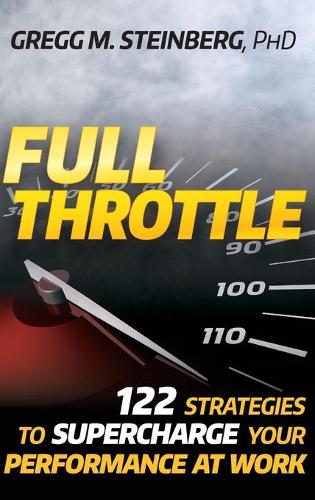 Full-throttle: 122 Strategies to Supercharge Your Performance at Work (Hardback)