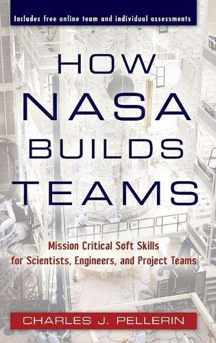 How NASA Builds Teams: Mission Critical Soft Skills for Scientists, Engineers, and Project Teams (Hardback)