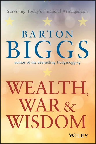 Wealth, War and Wisdom - Barton Biggs