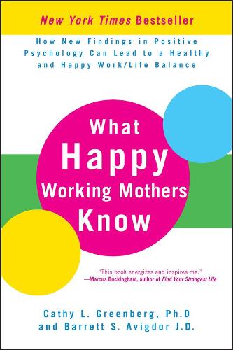 What Happy Working Mothers Know: How New Findings in Positive Psychology Can Lead to a Healthy and Happy Work/Life Balance (Hardback)