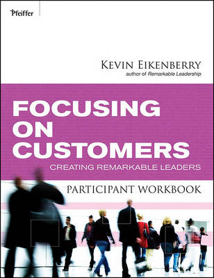 Focusing on Customers Participant Workbook: Creating Remarkable Leaders (Paperback)