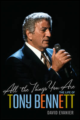 All the Things You Are: The Life of Tony Bennett (Hardback)