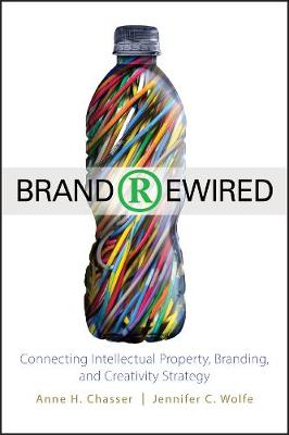 Brand Rewired: Connecting Branding, Creativity, and Intellectual Property Strategy (Hardback)