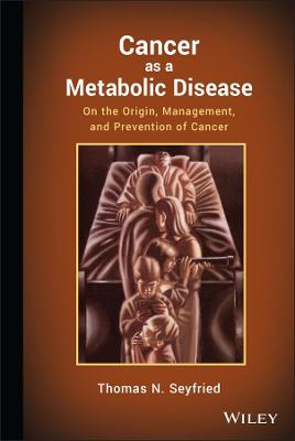 Cancer as a Metabolic Disease: On the Origin, Management, and Prevention of Cancer (Hardback)