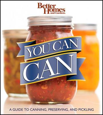 You Can Can: A Guide to Canning, Preserving, and Pickling: Better Homes and Gardens (Paperback)
