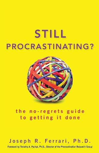 Still Procrastinating?: The No Regrets Guide to Getting it Done (Paperback)